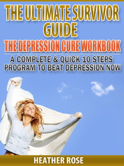 Cover of the book Depression Workbook: A Complete & Quick 10 Steps Program To Beat Depression Now by Heather Rose, Speedy Publishing LLC