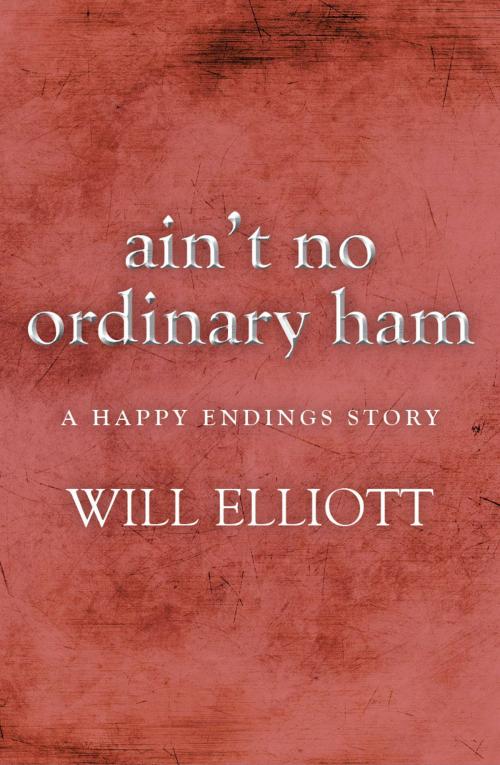 Cover of the book Ain't No Ordinary Ham - A Happy Endings Story by Will Elliott, Voyager