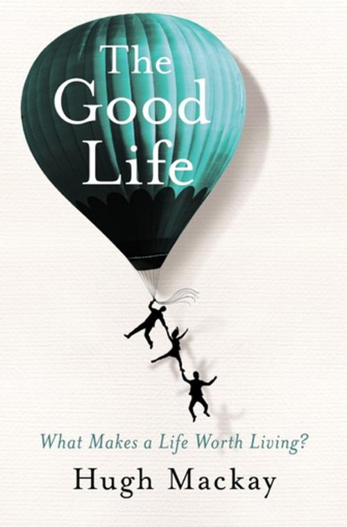 Cover of the book The Good Life by Hugh Mackay, Pan Macmillan Australia