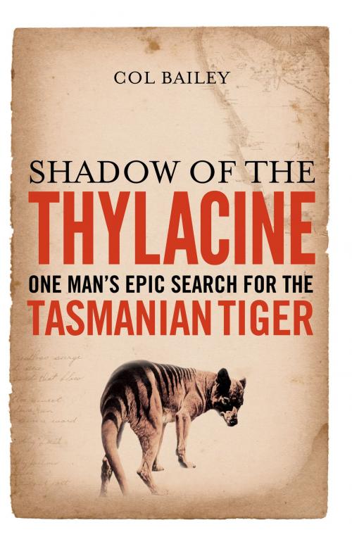 Cover of the book Shadow of the Thylacine: One Man's Epic Search for the Tasmanian Tiger by Col Bailey, Five Mile Press