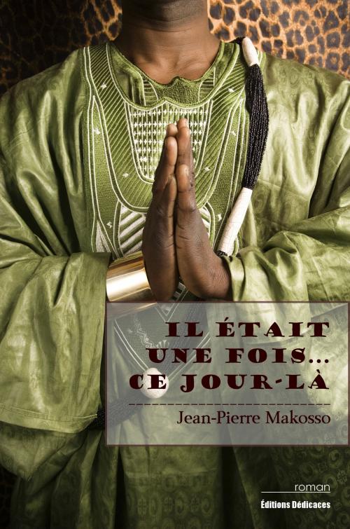 Cover of the book Il était une fois... ce jour-là by Jean-Pierre Makosso, Éditions Dédicaces