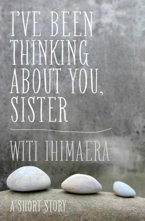Cover of the book I've Been Thinking About You, Sister by Witi Ihimaera, Penguin Random House New Zealand