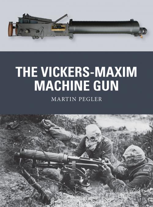 Cover of the book The Vickers-Maxim Machine Gun by Martin Pegler, Bloomsbury Publishing