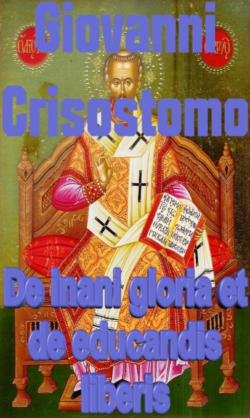Cover of the book De inani gloria et de educandis liberis by Giovanni Crisostomo, limovia.net