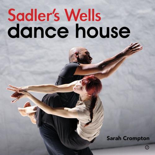 Cover of the book Sadler's Wells Dance House by Sarah Crompton, Oberon Books