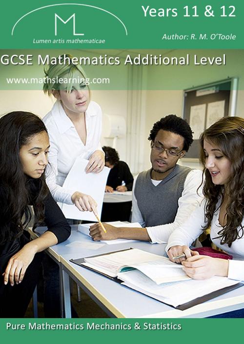 Cover of the book GCSE Maths Additional Level Maths Revision by R.M. O’Toole B.A., M.C., M.S.A., C.I.E.A., www.mathslearning.com