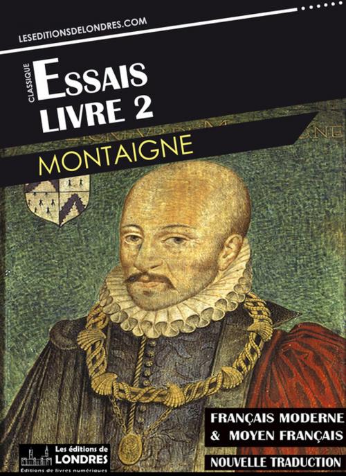 Cover of the book Essais – Livre II (Français moderne et moyen Français comparés) by Michel De Montaigne, Les Editions de Londres