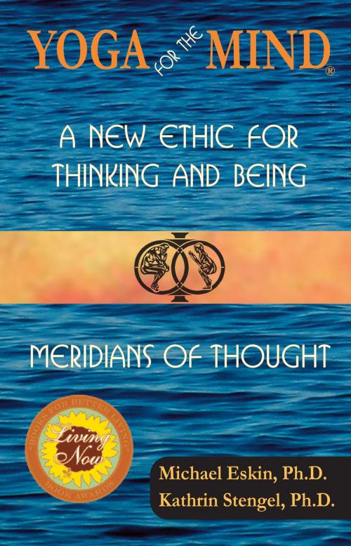 Cover of the book Yoga for the Mind: A New Ethic for Thinking and Being & Meridians of Thought (2014 Living Now Book Award Winner) by Michael Eskin, Upper West Side Philosophers, Inc.
