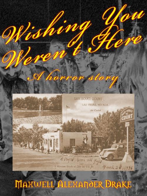 Cover of the book Wishing You Weren't Here - A Horror Story by Maxwell Alexander Drake, Imagined Interprises, Inc.