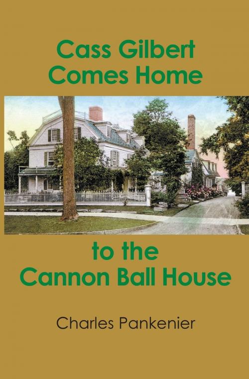 Cover of the book Cass Gilbert Comes Home to the Cannon Ball House by Charles Pankenier, Worthy Shorts