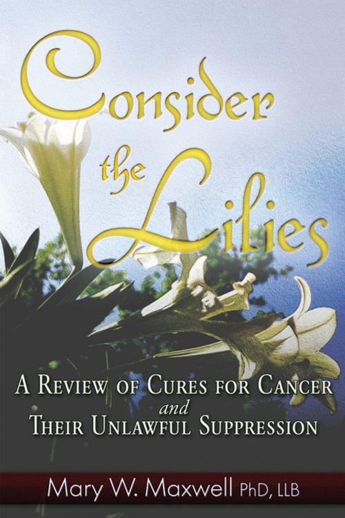Cover of the book Consider the Lilies by Mary W. Maxwell, PhD, LLB, Trine Day