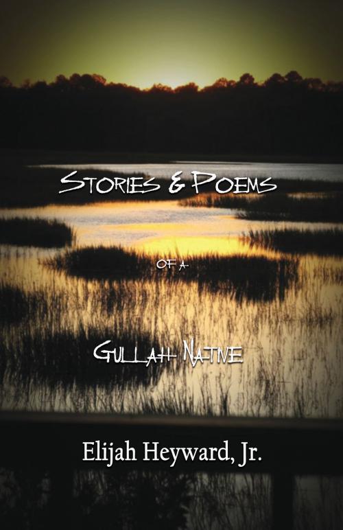 Cover of the book Stories and Poems of a Gullah Native by Elijah Heyward, Jr., MavLit Publishing
