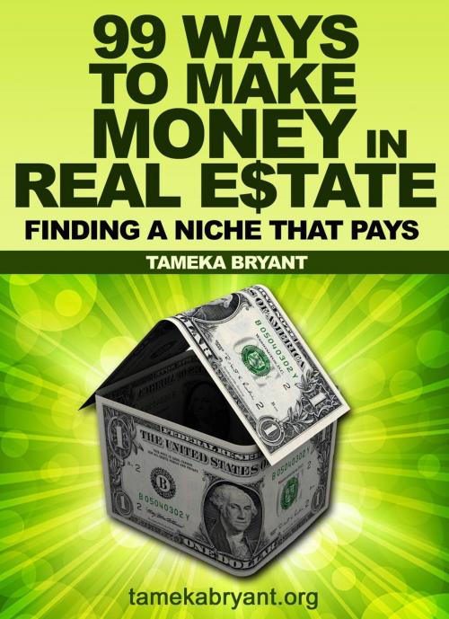 Cover of the book 99 Ways to Make Money in Real Estate - Finding a Niche that Pays by Tameka Bryant, Tameka Bryant