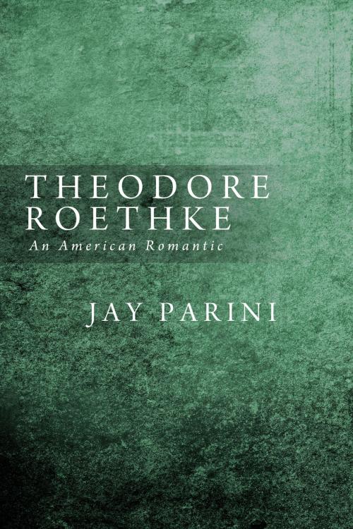 Cover of the book Theodore Roethke by Jay Parini, Dzanc Books