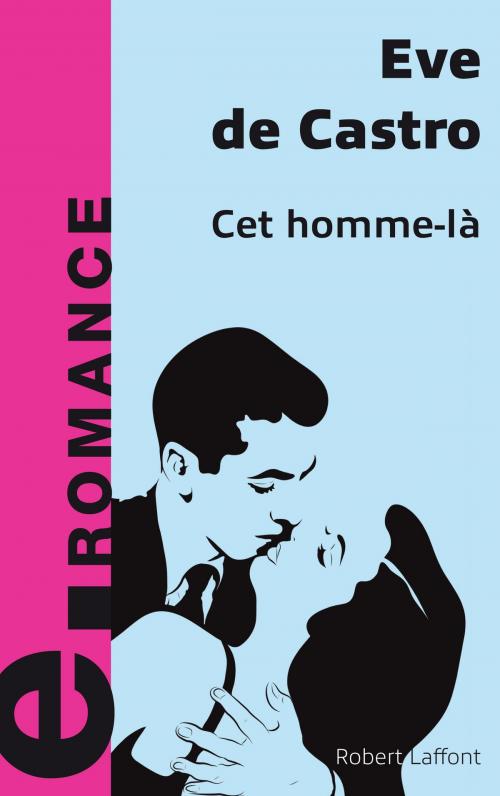 Cover of the book Cet homme-là by Eve de CASTRO, Groupe Robert Laffont