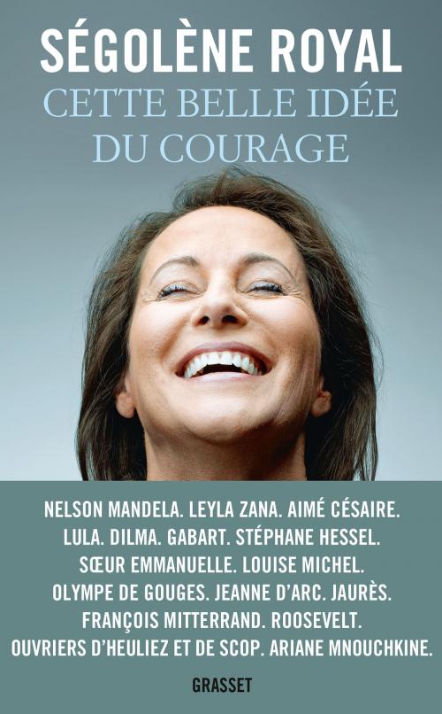 Cover of the book Cette belle idée du courage by Ségolène Royal, Grasset