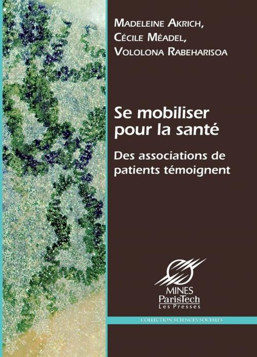 Cover of the book Se mobiliser pour la santé by Vololona Rabeharisoa, Cécile Méadel, Madeleine Akrich, Presses des Mines via OpenEdition