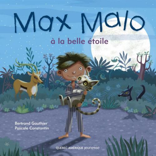 Cover of the book Max Malo 02 - Max Malo à la belle étoile by Bertrand Gauthier, Pascale Constantin, Québec Amérique