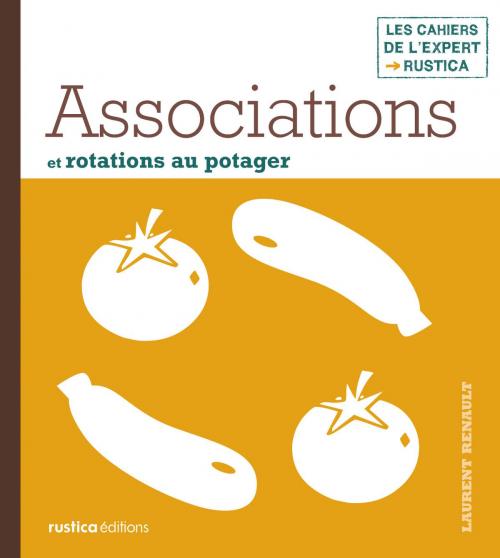 Cover of the book Associations et rotations au potager by Laurent Renault, Rustica Éditions