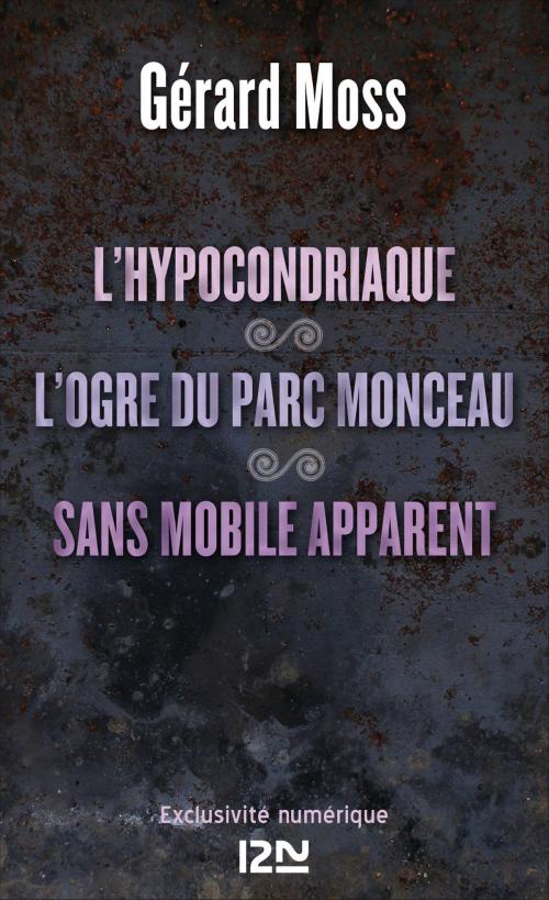 Cover of the book L'hypocondriaque suivi de L'ogre du parc Monceau et de Sans mobile apparent by Gérard MOSS, Univers Poche