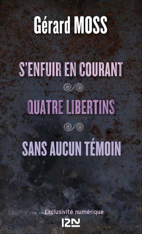 Cover of the book S'enfuir en courant suivi de Quatre libertins et Sans aucun témoin by Gérard MOSS, Univers Poche