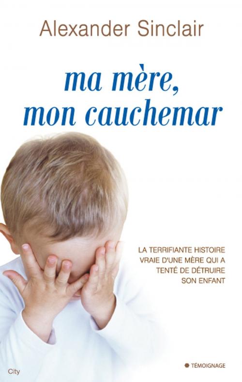 Cover of the book Ma mère mon cauchemar by Alexander Sinclair, City Edition