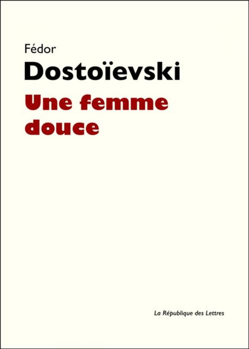 Cover of the book Une femme douce by Fédor Dostoïevski, République des Lettres