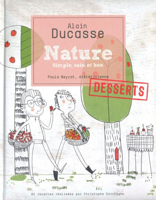 Cover of the book Nature Desserts by Alain Ducasse, Christophe Saintagne, Paule Neyrat, LEC communication (A.Ducasse)