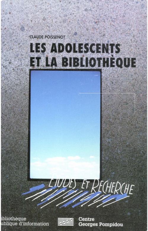 Cover of the book Les adolescents et la bibliothèque by Claude Poissenot, Éditions de la Bibliothèque publique d’information