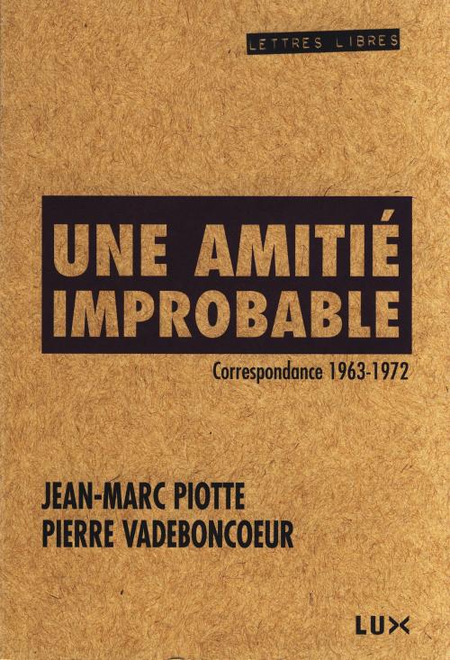 Cover of the book Une amitié improbable by Jean-Marc Piotte, Pierre Vadeboncoeur, Lux Éditeur