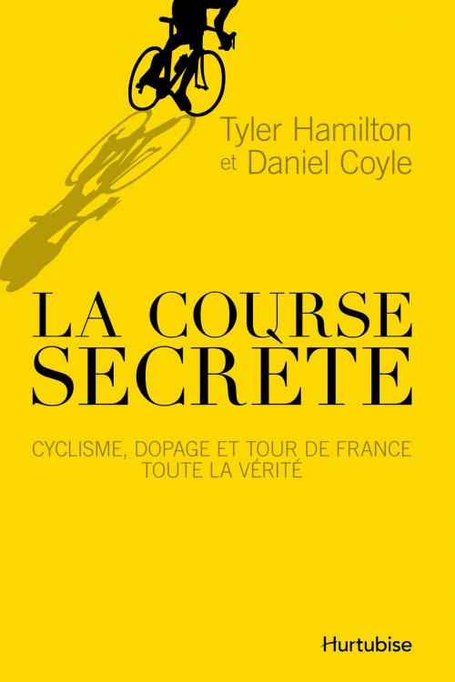 Cover of the book La course secrète by Tyler Hamilton, Daniel Coyle, Éditions Hurtubise