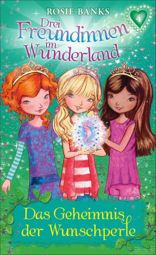 Cover of the book Drei Freundinnen im Wunderland: Das Geheimnis der Wunschperle by Rosie Banks, SFV: FISCHER Kinder- und Jugendbuch E-Books