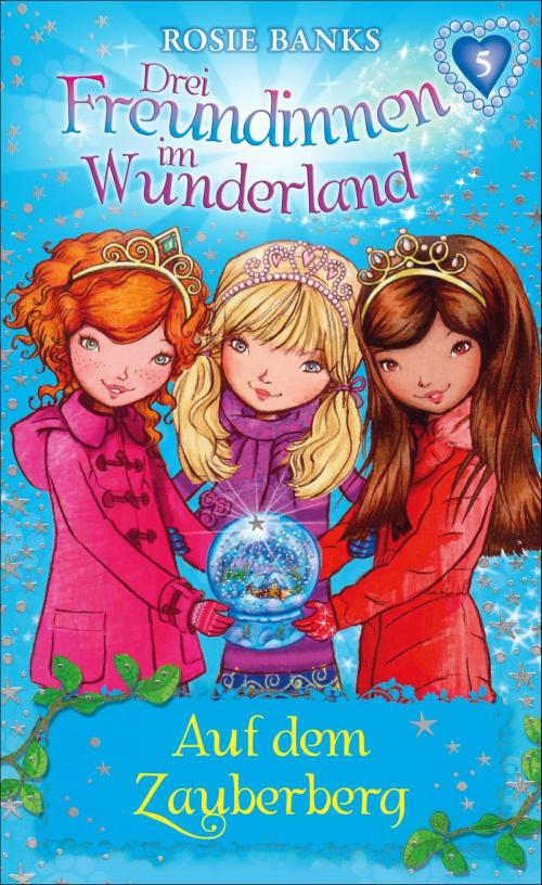 Cover of the book Drei Freundinnen im Wunderland: Auf dem Zauberberg by Rosie Banks, SFV: FISCHER Kinder- und Jugendbuch E-Books