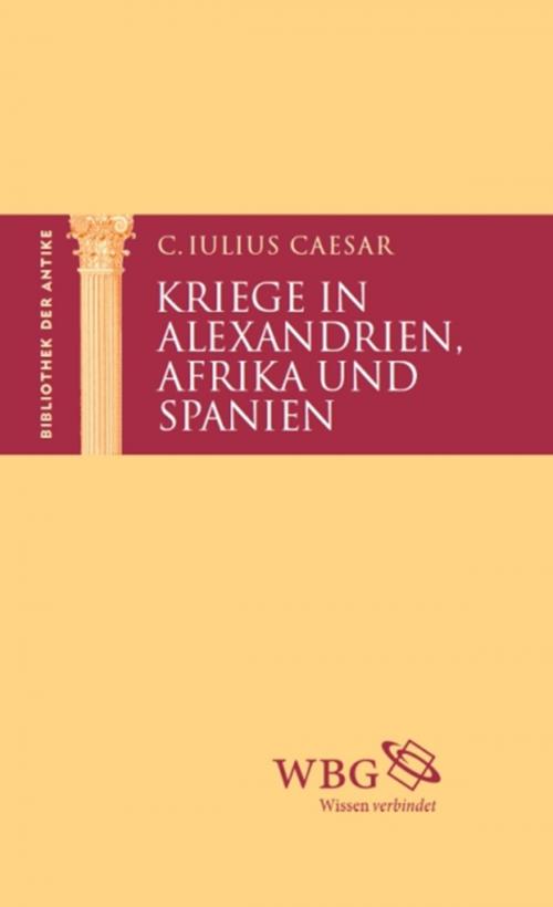 Cover of the book Kriege in Alexandrien, Afrika und Spanien by Carolin Jahn, Gaius Caesar, Thomas Baier, wbg Academic