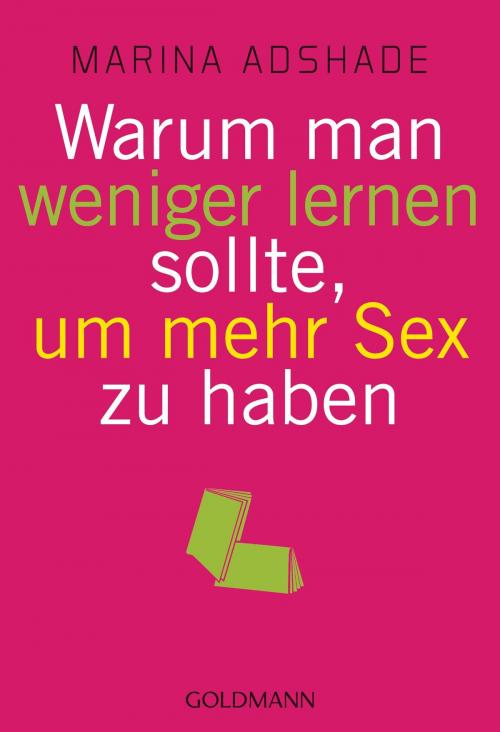 Cover of the book Warum man weniger lernen sollte, um mehr Sex zu haben by Marina Adshade, Goldmann Verlag