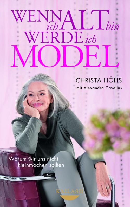 Cover of the book Wenn ich alt bin, werde ich Model by Christa Höhs, Alexandra Cavelius, Kailash
