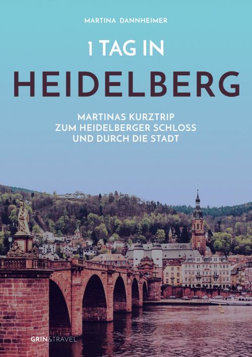 Cover of the book 1 Tag in Heidelberg by Martina Dannheimer, GRIN & Travel Verlag