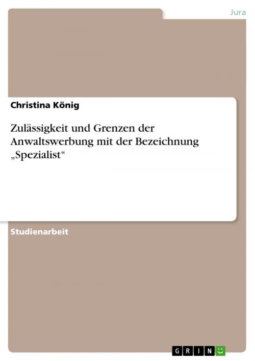 Cover of the book Zulässigkeit und Grenzen der Anwaltswerbung mit der Bezeichnung 'Spezialist' by Christina König, GRIN Verlag