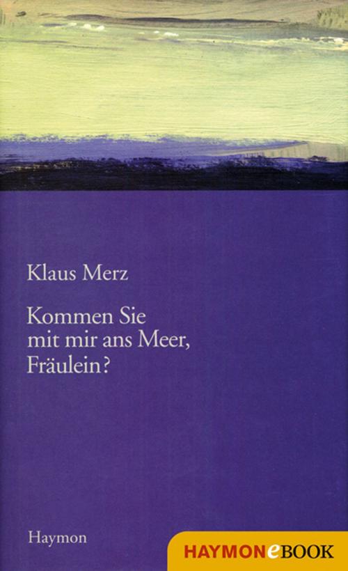 Cover of the book Kommen Sie mit mir ans Meer, Fräulein? by Klaus Merz, Haymon Verlag