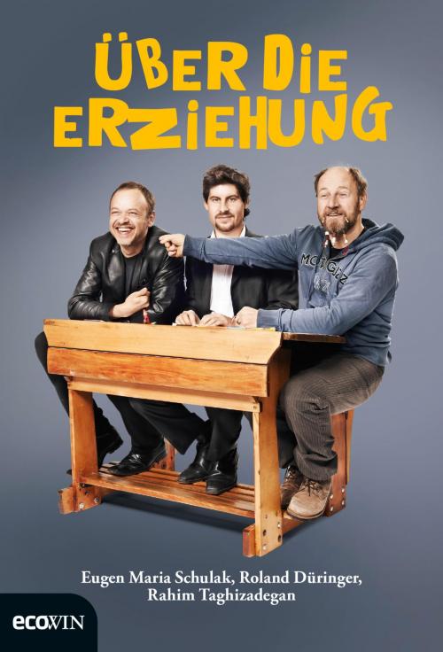 Cover of the book Über die Erziehung by Roland Düringer, Eugen Maria Schulak, Rahim Taghizadegan, Ecowin