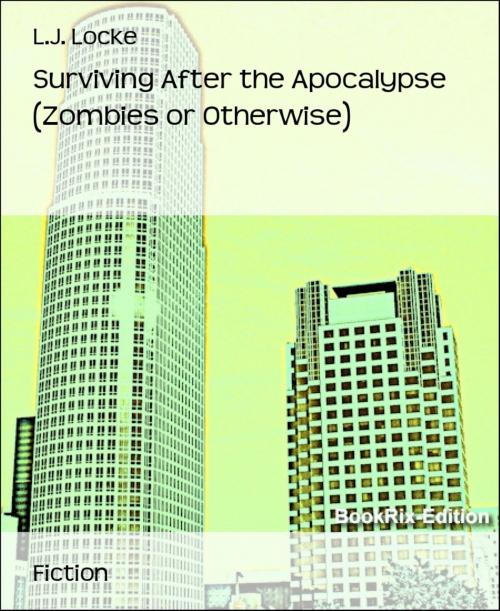 Cover of the book Surviving After the Apocalypse (Zombies or Otherwise) by L.J. Locke, BookRix