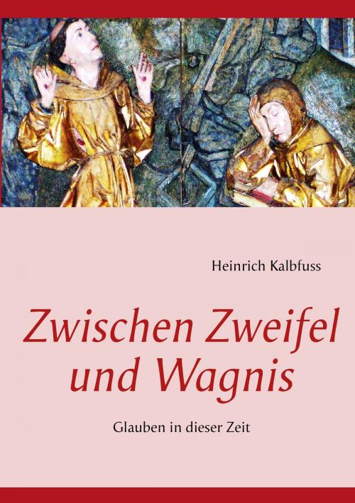 Cover of the book Zwischen Zweifel und Wagnis by Heinrich Kalbfuss, Books on Demand