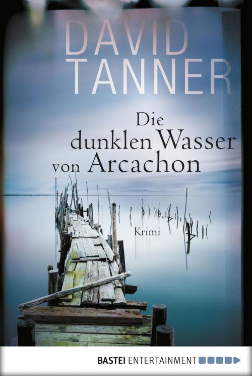 Cover of the book Die dunklen Wasser von Arcachon by David Tanner, Bastei Entertainment