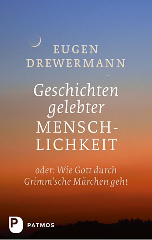Cover of the book Geschichten gelebter Menschlichkeit by Eugen Drewermann, Patmos Verlag
