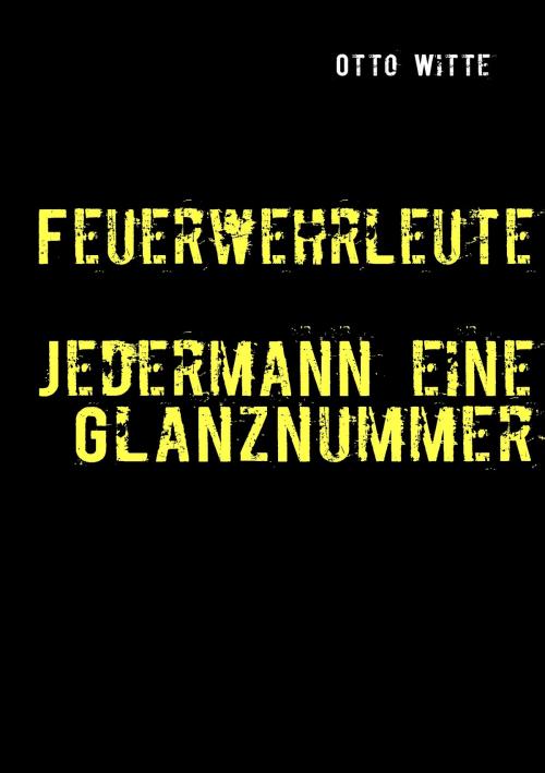 Cover of the book Feuerwehrleute - Jedermann eine Glanznummer by Otto Witte, Books on Demand