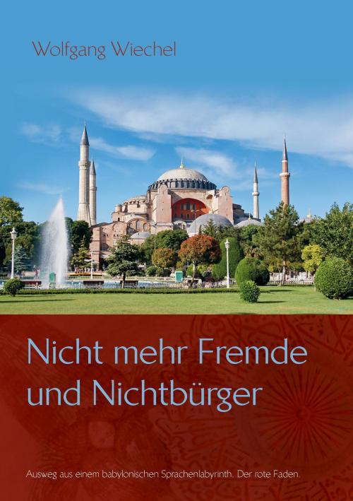 Cover of the book Nicht mehr Fremde und Nichtbürger ... by Wolfgang Wiechel, Books on Demand