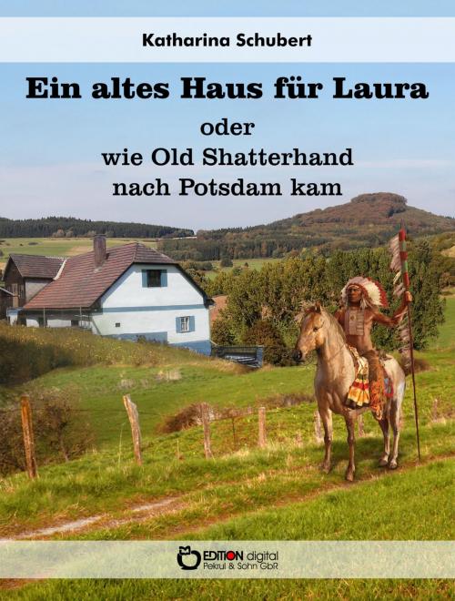 Cover of the book Ein altes Haus für Laura oder wie Old Shatterhand nach Potsdam kam by Katharina Schubert, EDITION digital