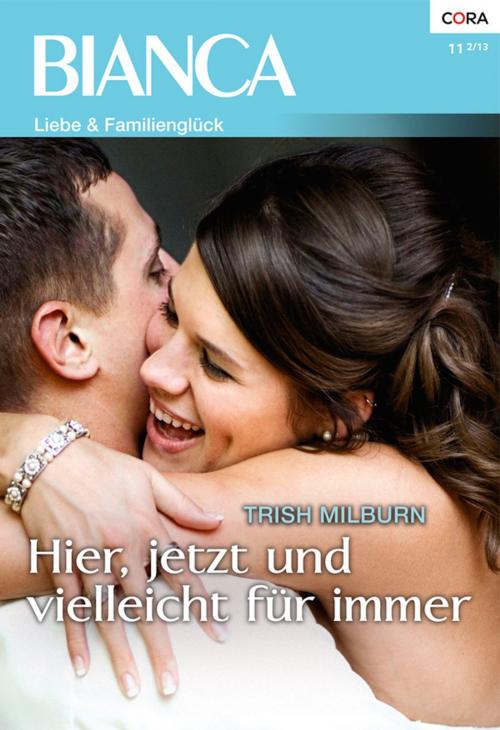 Cover of the book Hier, jetzt und vielleicht für immer by Trish Milburn, CORA Verlag