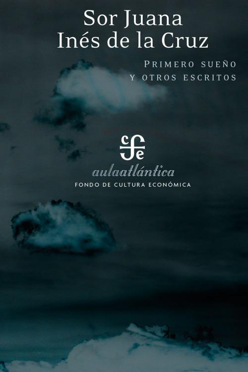 Cover of the book Primero sueño y otros escritos by sor Juana Inés de la Cruz, Fondo de Cultura Económica