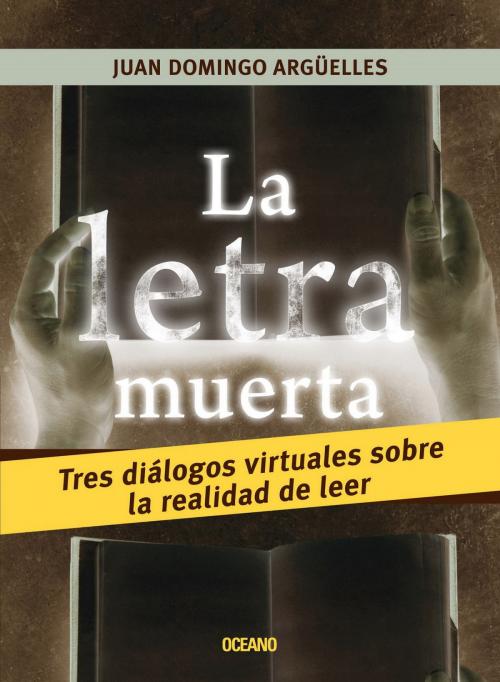 Cover of the book La letra muerta by Juan Domingo Argüelles, Océano